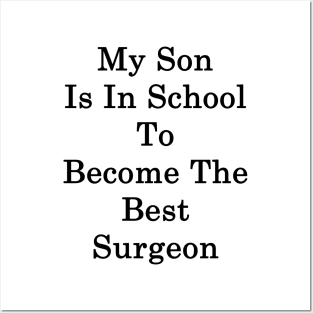 My Son Is In School To Become The Best Surgeon Posters and Art